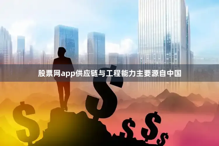 股票网app供应链与工程能力主要源自中国