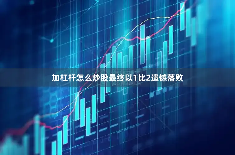 加杠杆怎么炒股最终以1比2遗憾落败