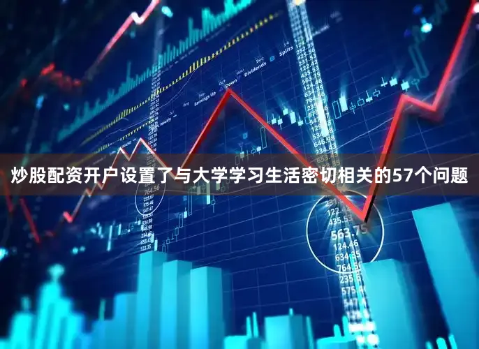 炒股配资开户设置了与大学学习生活密切相关的57个问题